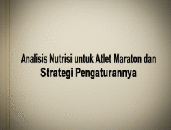 Analisis Nutrisi untuk Atlet Maraton dan Strategi Pengaturannya