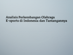 Analisis Perkembangan Olahraga E-sports di Indonesia dan Tantangannya