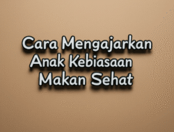 Cara Mengajarkan Anak Kebiasaan Makan Sehat