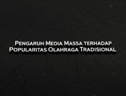 Pengaruh Media Massa terhadap Popularitas Olahraga Tradisional