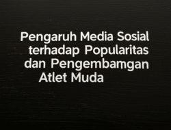 Pengaruh Media Sosial terhadap Popularitas dan Pengembangan Atlet Muda