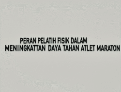 Peran Pelatih Fisik dalam Meningkatkan Daya Tahan Atlet Maraton