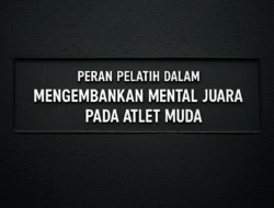 Peran Pelatih dalam Mengembangkan Mental Juara pada Atlet Muda