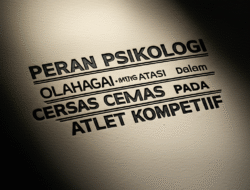 Peran Psikologi Olahraga dalam Mengatasi Rasa Cemas pada Atlet Kompetitif