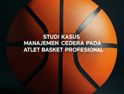 Studi Kasus Manajemen Cedera pada Atlet Basket Profesional