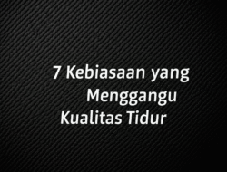 7 Kebiasaan yang Mengganggu Kualitas Tidur