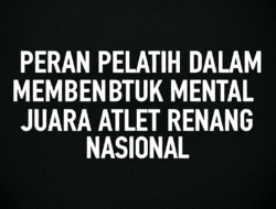 Peran Pelatih dalam Membentuk Mental Juara Atlet Renang Nasional
