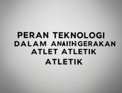 Peran Teknologi dalam Analisis Gerakan Atlet Atletik