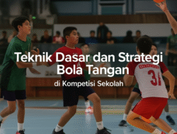 Teknik Dasar dan Strategi Bola Tangan di Kompetisi Sekolah